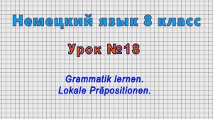 Немецкий язык 8 класс (Урок№18 - Grammatik lernen. Lokale Präpositionen.)