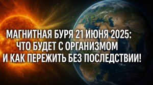 Магнитная буря 21 июня 2025- что будет с организмом и как пережить без последствий!