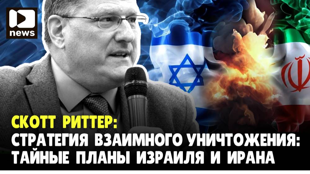 Скотт Риттер: Стратегия взаимного уничтожения: Тайные планы Израиля и Ирана | Джимми Дор / ДП News