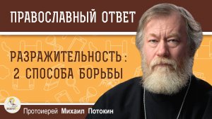 2 СПОСОБА БОРЬБЫ С РАЗДРАЖИТЕЛЬНОСТЬЮ.  Протоиерей Михаил Потокин