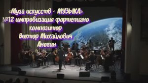 «Муза искусств - МУЗЫКА» №12 КЛАССИКА импровизация фортепиано композитор Виктор Михайлович Анохин