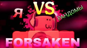 Я ПРОТИВ РАНДОМОВ (FORSAKEN)