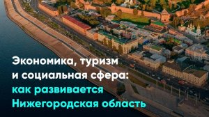 Экономика, туризм и социальная сфера: Как развивается Нижегородская область