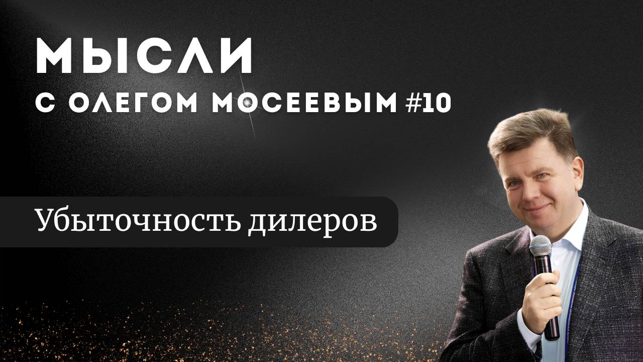 Мысли с Олегом Мосеевым — Убыточность дилеров