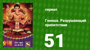 Ганеша. Разрушающий препятствия 51 серия (сериал, 2017)