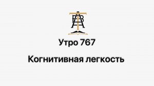 Утро 767 с Андреем Тихоновым. Когнитивная легкость.