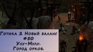 Gothic 2 New Balance. Прохождение. #50 – Улу-Мулу. Город орков.