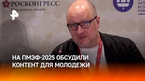 "Искренность в кадре - это вызов": эксперты на ПМЭФ-2025 — о контенте для подростков