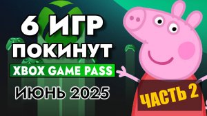 6 ИГР ПОКИНУТ XBOX GAME PASS 30 ИЮНЯ 2025 | XBOX GAME PASS ИЮНЬ 2025 для Элиты