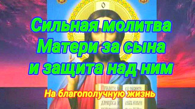 Сильная материнская молитва за сына — защита, здоровье и счастье! Читайте каждый день
