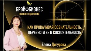 КАК ПРОКАЧИВАЯ СОЗНАТЕЛЬНОСТЬ, ПЕРЕВЕСТИ ЕЕ В СОСТОЯТЕЛЬНОСТЬ.
Елена Дигурова
