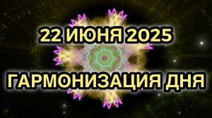 Гармонизация дня 22 июня 2025. Трансформационная Медитация.
