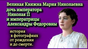 Великая Княжна Мария Николаевна, история в фотографиях.
