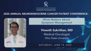 5. What Matters About Symptom Management • Vineeth Sukrithan, MD • Neuroendocrine Cancer Foundation