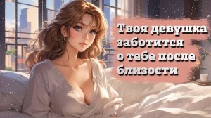 35 Твоя девушка заботится о тебе после близости _ ASMR RP