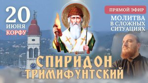 МОЛИТВА СВЯТОМУ СПИРИДОНУ: об учащихся и сложных ситуациях, 20 июня