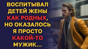 Воспитывал детей жены как родных, но оказалось я ПРОСТО "КАКОЙ-ТО МУЖИК"