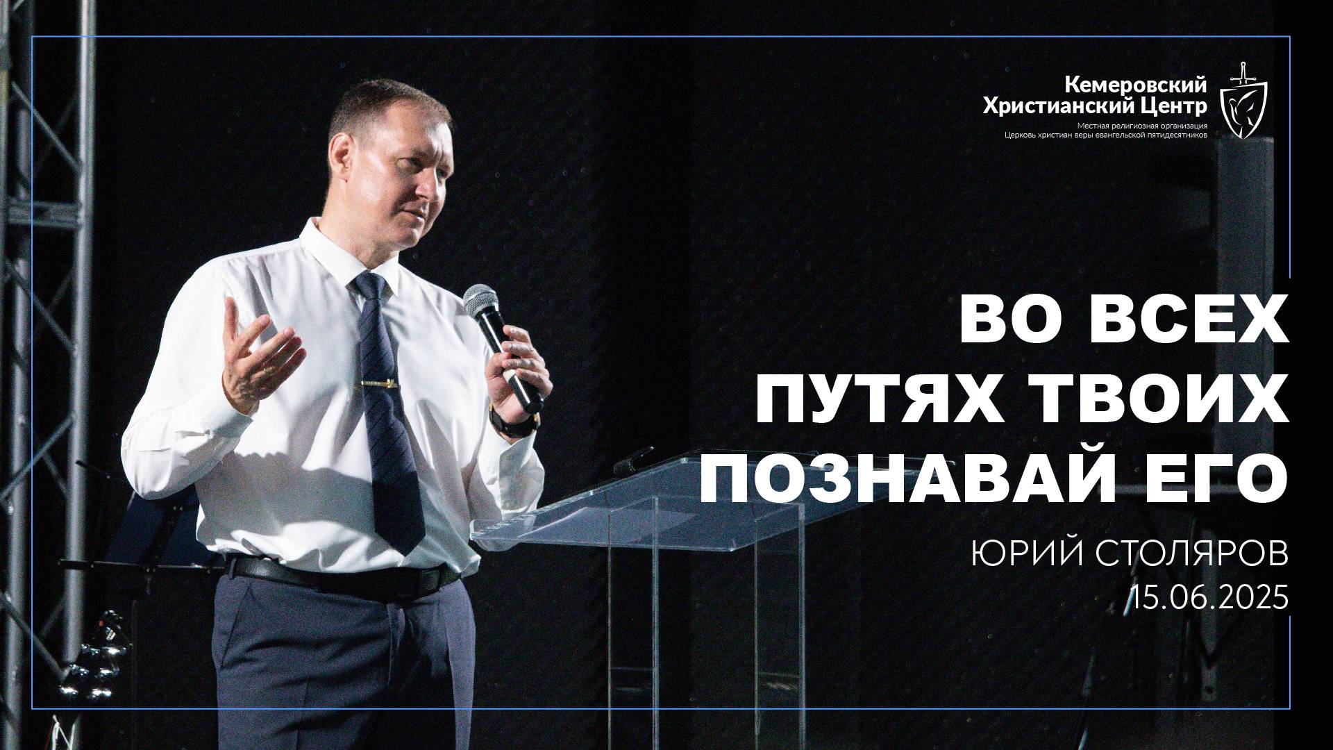 🎙 «Во всех путях твоих познавай Его» - Столяров Юрий • 15.06.2025 - КХЦ 🌍