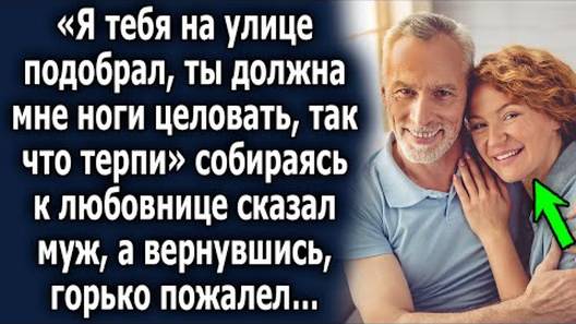 -Я тебя на улице подобрал, ты должна мне ноги целовать, так что терпи, - собираясь к любовнице...