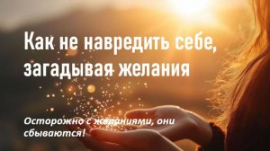 КАК не навредить себе, загадывая желания.