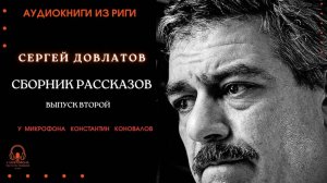 Аудиокнига. Сборник рассказов Сергея Довлатова. Выпуск второй. Читает Константин Коновалов
