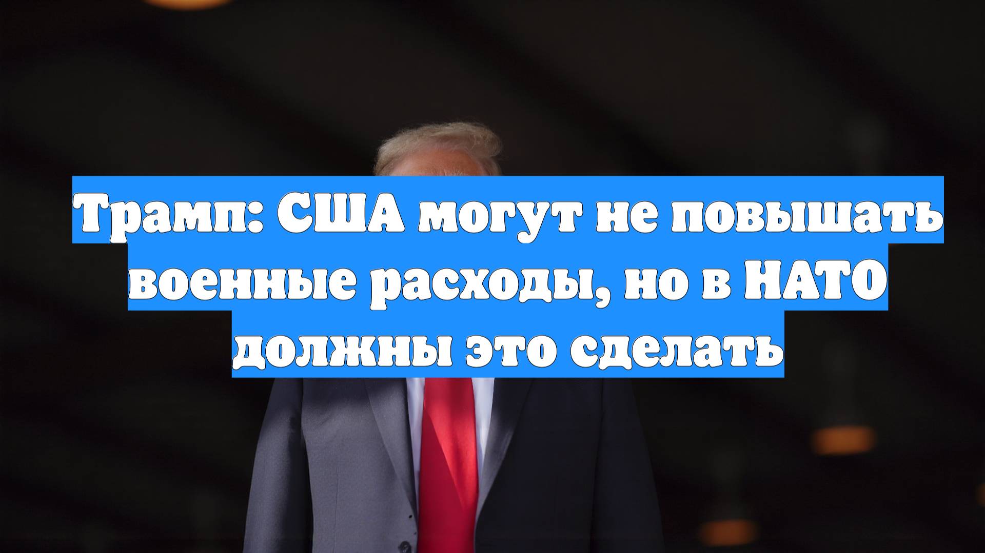 Трамп: США могут не повышать военные расходы, но в НАТО должны это сделать