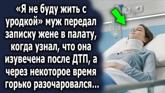 -Я не буду жить с уродкой, - муж передал записку жене в палату, когда узнал, что она изувечена после