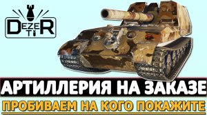 АРТИЛЛЕРИЯ НА ЗАКАЗ - ПРОБИВАЕМ НА КОГО ПОКАЖИТЕ!