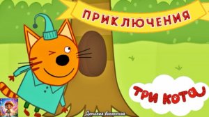 ТРИ КОТА / ПРИКЛЮЧЕНИЕ / ПУТЕШЕСТВИЕ С КОМПОТОМ ПО ЛЕСУ / ДЕТСКАЯ ВСЕЛЕННАЯ / 22