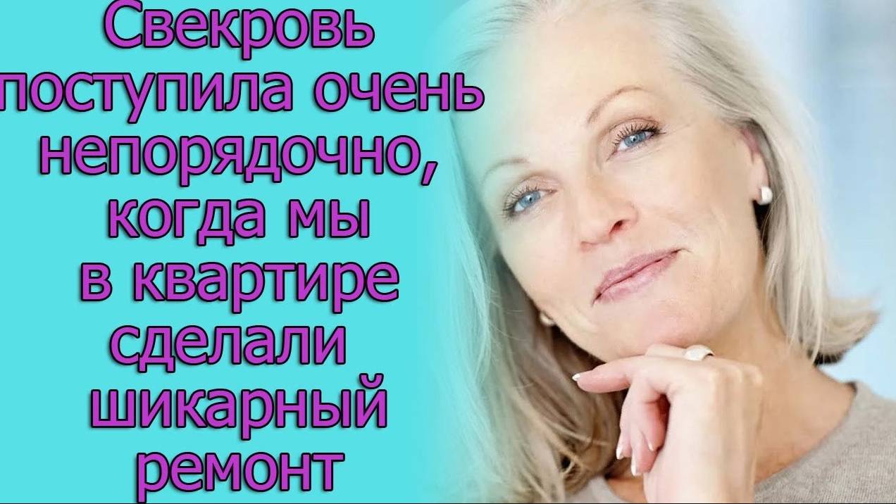 Свекровь поступила очень непорядочно, когда мы в квартире сделали шикарный ремонт. Истории из жизни