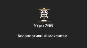 Утро 766 с Андреем Тихоновым. Ассоциативный механизм.