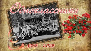 Одноклассники!.. 1965 - 2025