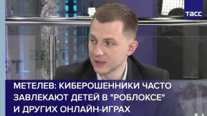 Метелев: киберошенники часто завлекают детей в "Роблоксе" и других онлайн-играх