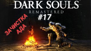 DARK SOULS: REMASTERED (Coop) #17 ЗАЧИСТКА АДА