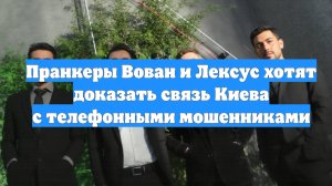 Пранкеры Вован и Лексус хотят доказать связь Киева с телефонными мошенниками