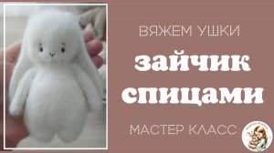 Зайчик спицами. Часть 2. Вяжем ушки