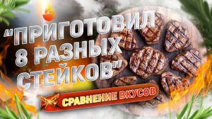 🔥 Приготовил 8 разных стейков | МЯСНОЙ БАТТЛ на гриле!