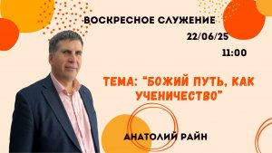 Воскресное служение // Анатолий Райн "Божий путь, как ученичество" // 22.06.25
