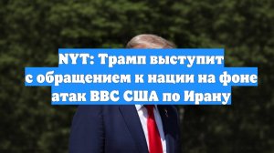 NYT: Трамп выступит с обращением к нации на фоне атак ВВС США по Ирану