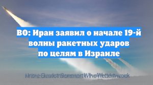 ВО: Иран заявил о начале 19-й волны ракетных ударов по целям в Израиле