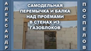 Перемычка - балка над проёмом в стене из газоблока своими руками.