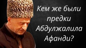 Кем же были предки Абдулжалила Афанди?