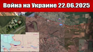 Сводка с фронта СВО и карта боевых действий на Украине сегодня 22.06.2025