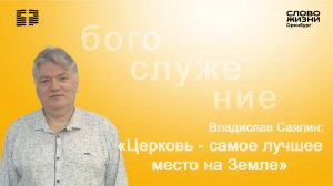 «Церковь - лучшее место на Земле», Владислав Саяпин / Богослужение 22.06.2025/ Церковь «Слово Жизни»