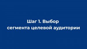 6. Шаг 1. Выбор сегмента целевой аудитории