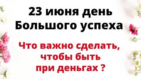 23 июня - День большого успеха. Что нужно сделать, чтобы быть при деньгах? | Лунный Календарь