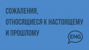 Сожаления, относящиеся к настоящему и прошлому. Видеоурок по английскому языку 9 класс
