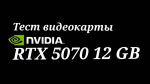 GeForce RTX 5070 12GB - тестирование видеокарты