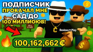 ПОДПИСЧИК ПРОКАЧАЛ МНЕ САД ДО 100.000.000 в ROBLOX! 💰🔥