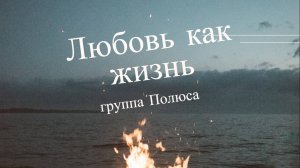 Группа Полюса - Любовь как жизнь